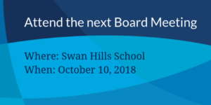 Attend the next board meeting Oct 10 at Swan Hills School