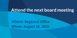 Attend thenext board meeting August 28 at Regional Office