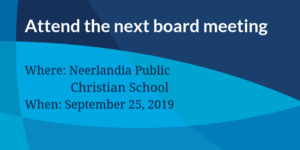 Attend the next board Meeting sept 25 at Neerlandia Public Christian School